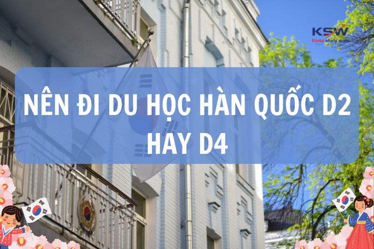 Nên Đi Du Học Hàn Quốc D2 Hay D4