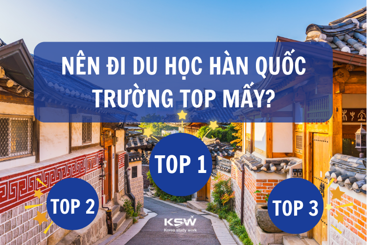 Nên Đi Du Học Hàn Quốc Trường Top 1, Top 2 Hay Top 3