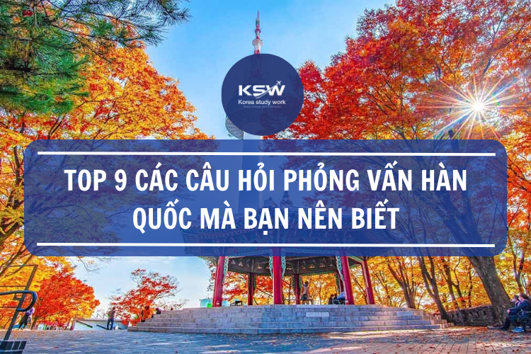 Top 9 Các Câu Hỏi Phỏng Vấn Hàn Quốc Mà Bạn Nên Biết
