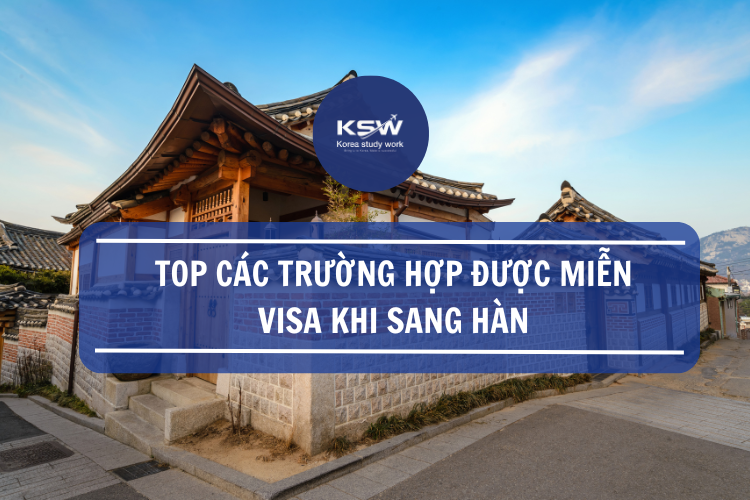 Top Các Trường Hợp Được Miễn Visa Sang Hàn