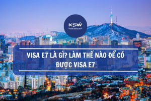 Visa E7 Là Gì- Làm Thế Nào Để Có Được Visa E7