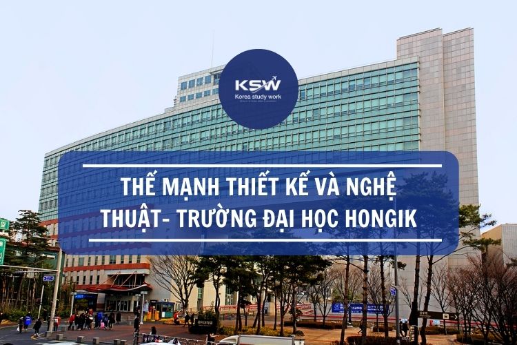 Thế Mạnh Thiết Kế và Nghệ Thuật Trường Đại Học Hongik