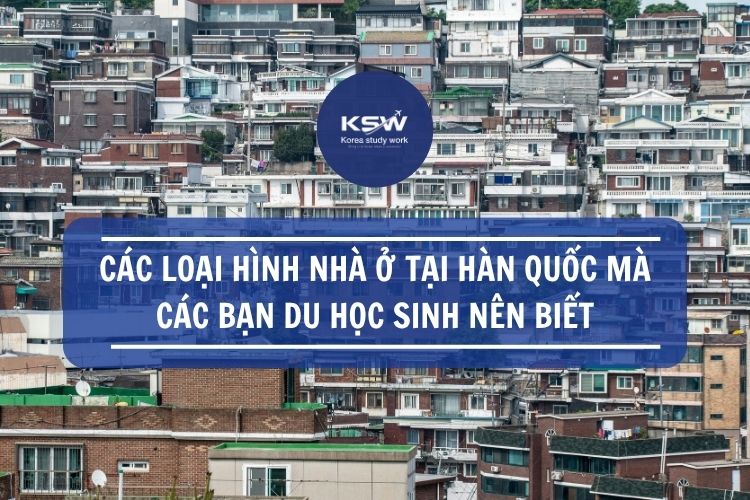 Các Loại Hình Nhà Ở Tại Hàn Quốc Mà Các Bạn Du Học Sinh Nên Biết