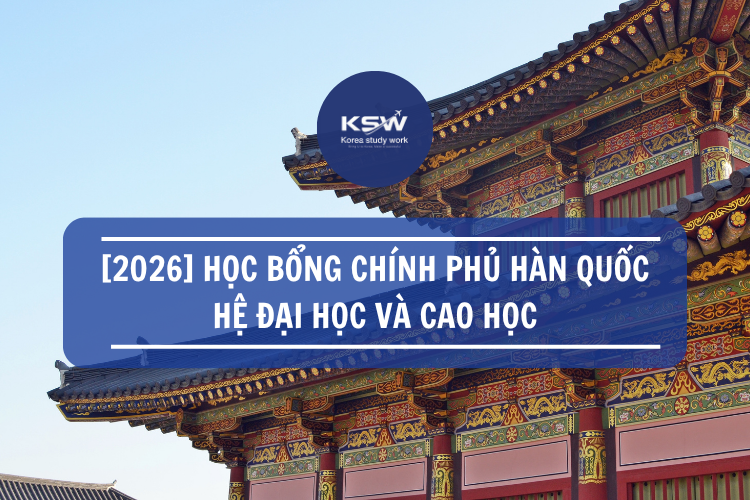 2026 Học Bổng Chính Phủ Hàn Quốc Hệ Đại Học Và Cao Học